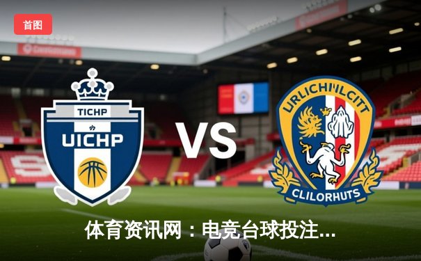 体育资讯网：电竞台球投注的智慧指南与全球体育动态枢纽